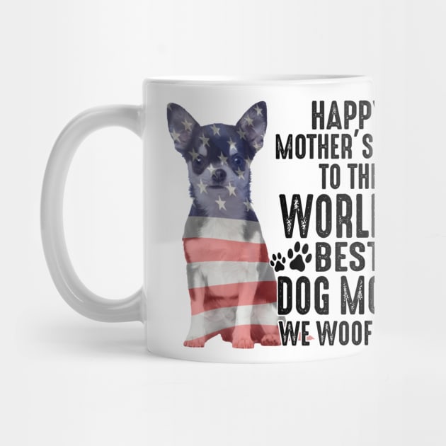 Chihuahua Happy Mother's Day To The World Best Dog Mom We Woof You by celestewilliey